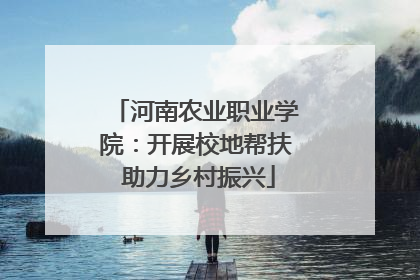河南农业职业学院：开展校地帮扶 助力乡村振兴