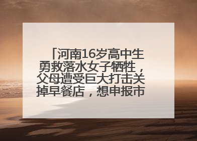河南16岁高中生勇救落水女子牺牲，父母遭受巨大打击关掉早餐店，想申报市级见义勇为
