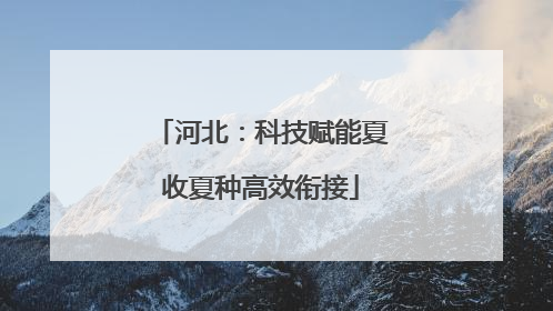 河北：科技赋能夏收夏种高效衔接