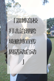 淄博高校打击治理跨境赌博宣传周活动启动