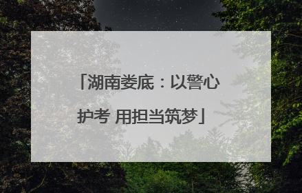 湖南娄底：以警心护考 用担当筑梦