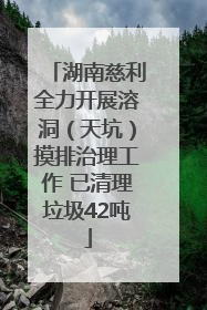 湖南慈利全力开展溶洞（天坑）摸排治理工作 已清理垃圾42吨