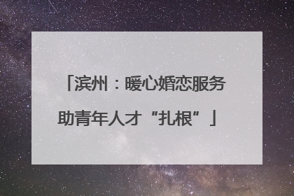 滨州：暖心婚恋服务助青年人才“扎根”