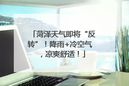 菏泽天气即将“反转”！降雨+冷空气，凉爽舒适！