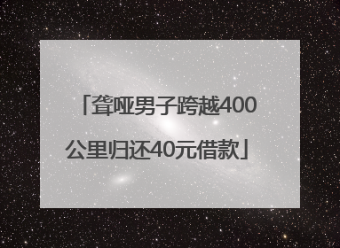 聋哑男子跨越400公里归还40元借款