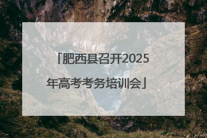 肥西县召开2025年高考考务培训会