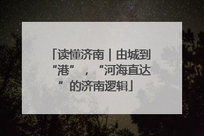 读懂济南｜由城到“港”，“河海直达”的济南逻辑