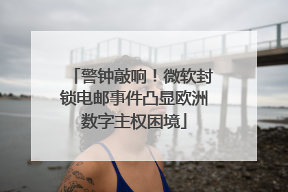 警钟敲响！微软封锁电邮事件凸显欧洲数字主权困境