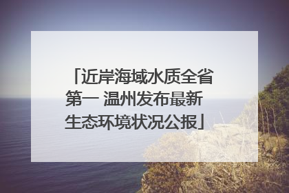 近岸海域水质全省第一 温州发布最新生态环境状况公报