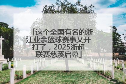 这个全国有名的浙江业余篮球赛事又开打了，2025浙超联赛慈溪启幕