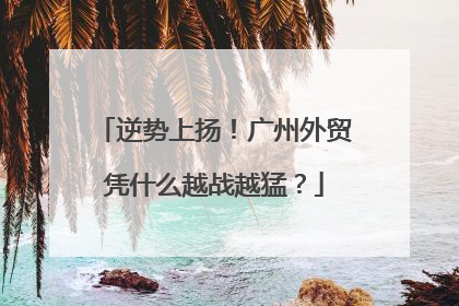 逆势上扬！广州外贸凭什么越战越猛？