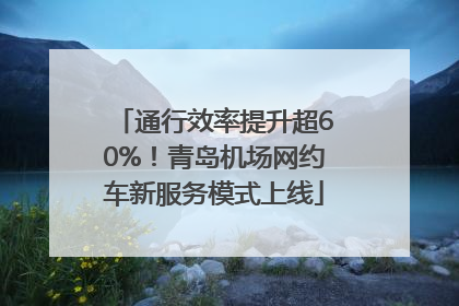 通行效率提升超60%！青岛机场网约车新服务模式上线