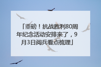 重磅！抗战胜利80周年纪念活动安排来了，9月3日阅兵看点梳理