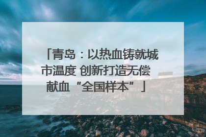 青岛：以热血铸就城市温度 创新打造无偿献血“全国样本”