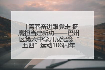 青春奋进跟党走 挺膺担当建新功——巴州区第六中学开展纪念“五四”运动106周年主题团日活动暨新团员入团仪式