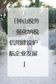钟山税务：强化纳税信用建设护航企业发展