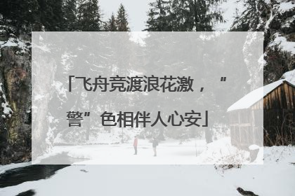 飞舟竞渡浪花激，“警”色相伴人心安