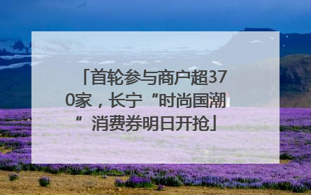 首轮参与商户超370家，长宁“时尚国潮”消费券明日开抢