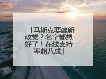 马斯克要建新政党？名字都想好了！在线支持率超八成