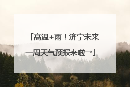 高温+雨！济宁未来一周天气预报来啦→