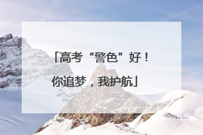 高考“警色”好！你追梦，我护航