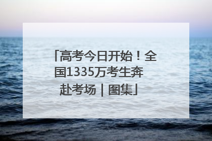 高考今日开始！全国1335万考生奔赴考场｜图集