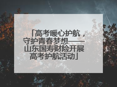 高考暖心护航，守护青春梦想——山东国寿财险开展高考护航活动
