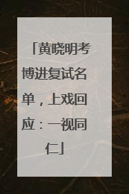 黄晓明考博进复试名单，上戏回应：一视同仁