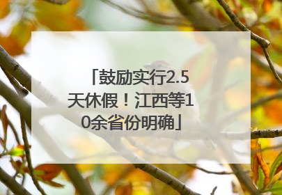 鼓励实行2.5天休假！江西等10余省份明确