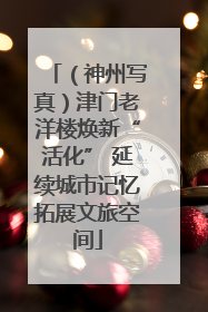 （神州写真）津门老洋楼焕新“活化” 延续城市记忆拓展文旅空间
