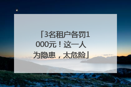 3名租户各罚1000元！这一人为隐患，太危险