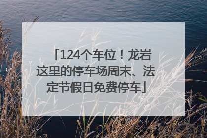 124个车位！龙岩这里的停车场周末、法定节假日免费停车