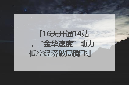 16天开通14站，“金华速度”助力低空经济破局腾飞