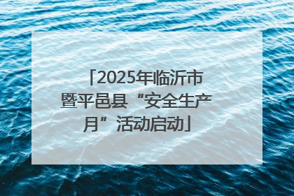 2025年临沂市暨平邑县“安全生产月”活动启动
