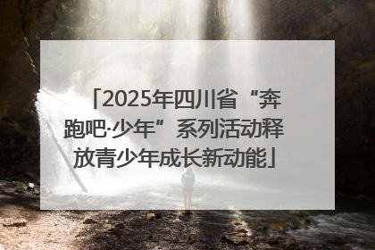 2025年四川省“奔跑吧·少年”系列活动释放青少年成长新动能