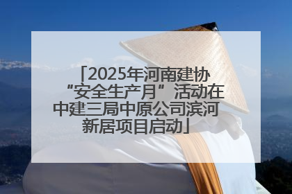2025年河南建协“安全生产月”活动在中建三局中原公司滨河新居项目启动