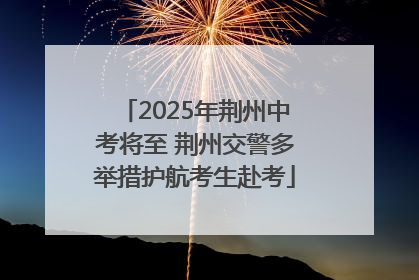 2025年荆州中考将至 荆州交警多举措护航考生赴考
