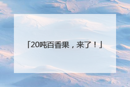 20吨百香果，来了！