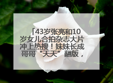 43岁张亮和10岁女儿合拍杂志大片冲上热搜！妹妹长成哥哥“天天”翻版，超模范十足